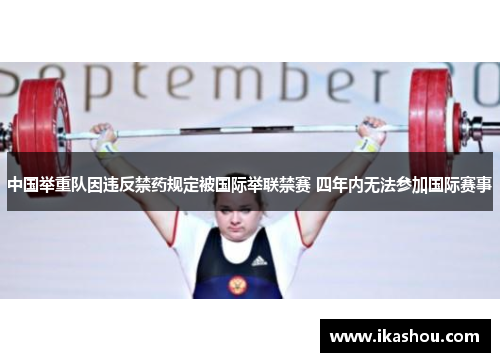 中国举重队因违反禁药规定被国际举联禁赛 四年内无法参加国际赛事 中国举重队因违反禁药规定被国际举联禁赛 四年内无法参加国际赛事