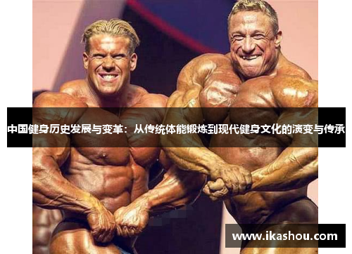中国健身历史发展与变革:从传统体能锻炼到现代健身文化的演变与传承 中国健身历史发展与变革:从传统体能锻炼到现代健身文化的演变与传承