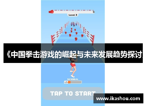 《中国拳击游戏的崛起与未来发展趋势探讨》 《中国拳击游戏的崛起与未来发展趋势探讨》