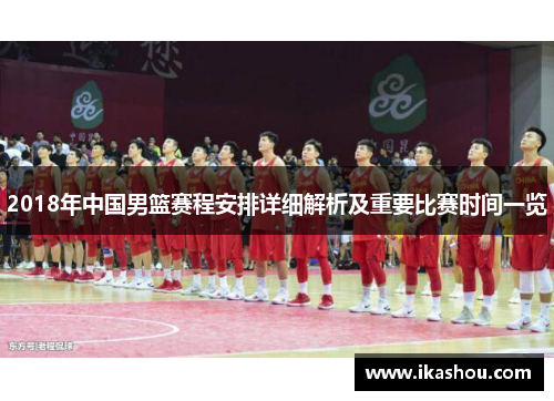 2018年中国男篮赛程安排详细解析及重要比赛时间一览