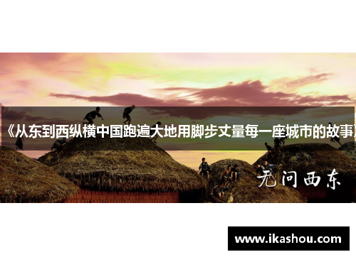 《从东到西纵横中国跑遍大地用脚步丈量每一座城市的故事》