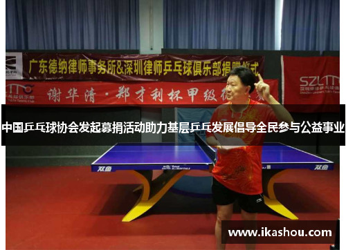 中国乒乓球协会发起募捐活动助力基层乒乓发展倡导全民参与公益事业 中国乒乓球协会发起募捐活动助力基层乒乓发展倡导全民参与公益事业