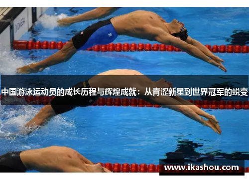 中国游泳运动员的成长历程与辉煌成就:从青涩新星到世界冠军的蜕变 中国游泳运动员的成长历程与辉煌成就:从青涩新星到世界冠军的蜕变